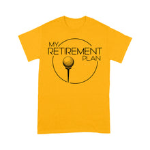 Load image into Gallery viewer, My Golf Retirement Plan funny saying golf shirts best golf gifts D06 NQS3426 T-Shirt