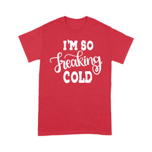 Load image into Gallery viewer, Quarantine Mothers Day Ideas - Best Gifts For Mother's Day -  I'm So Freaking Cold - Standard T-shirt