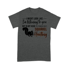 Load image into Gallery viewer, Squirrel Hunting Shirt, I Might Look like I&#39;m listening to you but in my head I&#39;m thinking about Squirrel hunting - FSD2829 D06