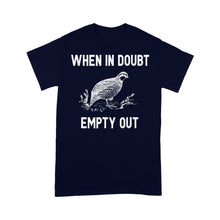 Load image into Gallery viewer, When In Doubt Empty Out Funny Birds Hunting Game Quail Hunting Standard T-shirt FSD2127D06