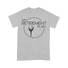 Load image into Gallery viewer, My Golf Retirement Plan funny saying golf shirts best golf gifts D06 NQS3426 T-Shirt