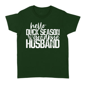 Hello duck season, Goodbye Husband Shirt, duck hunting shirt NQS1288- Standard Women's T-shirt