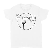 Load image into Gallery viewer, My Golf Retirement Plan funny saying golf shirts best golf gifts D06 NQS3426 Women's T-shirt