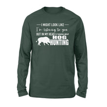 Load image into Gallery viewer, Funny Hog hunting shirt "I might look like I'm listening to you but in my head I'm thinking about hog hunting" long sleeve JAN21 FSD1254D08