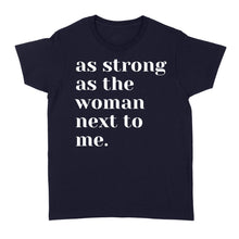 Load image into Gallery viewer, As Strong as the Woman Next to Me Shirt, Strong Women D06 NQS1345  - Standard Women's T-shirt