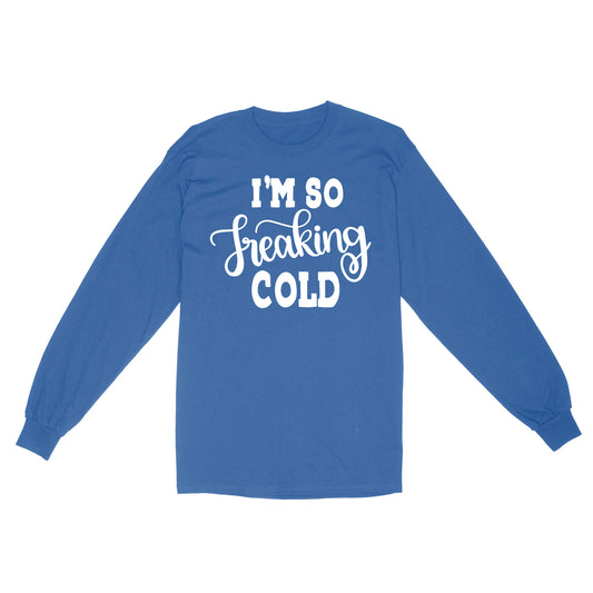 Quarantine Mothers Day Ideas - Best Gifts For Mother's Day -  I'm So Freaking Cold - Standard Long Sleeve