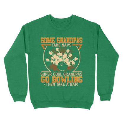 Grandpa bowling shirt Some grandpas take naps cool grandpas go bowling Sweatshirt D01 NQS4461