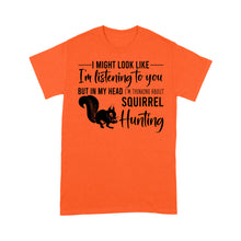 Load image into Gallery viewer, Squirrel Hunting Shirt, I Might Look like I&#39;m listening to you but in my head I&#39;m thinking about Squirrel hunting - FSD2829 D06