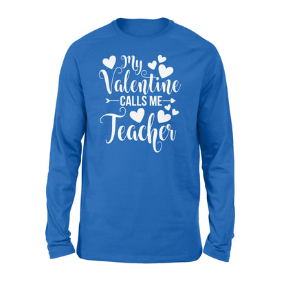 My Valentine Calls Me Teacher Student Appreciation Valentine - Standard Long Sleeve