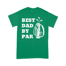 Load image into Gallery viewer, Best Dad By Par Tee, Fathers Day golf Gift for Dad, Golfing gift for Him D03 NQS3504 T-Shirt