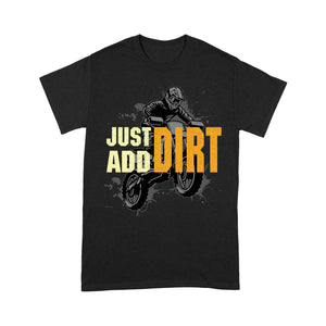 Dirt Bike Men T-shirt - Just Add Dirt - Cool Motocross Biker Tee, Off-road Dirt Racing for Rider Dad Papa| NMS193