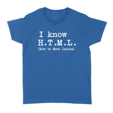 Load image into Gallery viewer, I Know HTML How to Meet Ladies - Standard Women's T-shirt