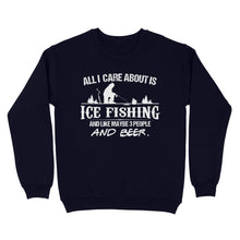 Load image into Gallery viewer, All I care about is ice fishing and like maybe 3 people and beer, ice fishing clothing D03 NQS2499 - Sweatshirt