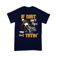 Load image into Gallery viewer, Dirt Bike Men T-shirt - If Dirt Ain&#39;t Flyin&#39; You Ain&#39;t Tryin&#39; - Cool Motocross Biker Tee, Off-road Dirt Racing| NMS182 A01