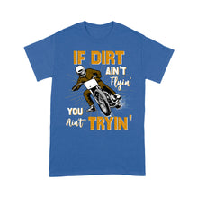 Load image into Gallery viewer, Dirt Bike Men T-shirt - If Dirt Ain&#39;t Flyin&#39; You Ain&#39;t Tryin&#39; - Cool Motocross Biker Tee, Off-road Dirt Racing| NMS182 A01