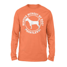 Load image into Gallery viewer, Hunting Without My Dog? Pointless - Hunting Dog Long sleeves - FSD367