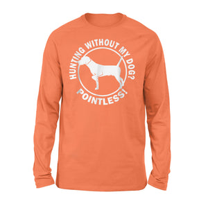 Hunting Without My Dog? Pointless - Hunting Dog Long sleeves - FSD367