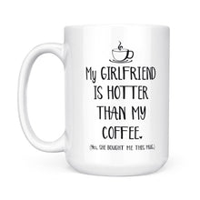 Load image into Gallery viewer, My Girlfriend Is Hotter Than My Coffee Funny Mug Valentine's Day, Anniversary or Birthday gift Idea for Him boyfriend - FSD1337D06