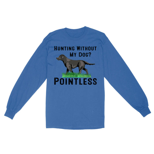 Hunting Without My Dog? Pointless Best Hunting Dog Black Labrador Retriever Dog Long Sleeve FSD2648D02
