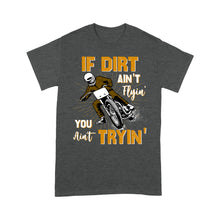 Load image into Gallery viewer, Dirt Bike Men T-shirt - If Dirt Ain&#39;t Flyin&#39; You Ain&#39;t Tryin&#39; - Cool Motocross Biker Tee, Off-road Dirt Racing| NMS182 A01