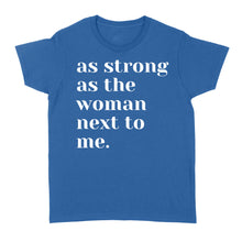 Load image into Gallery viewer, As Strong as the Woman Next to Me Shirt, Strong Women D06 NQS1345  - Standard Women's T-shirt