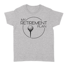 Load image into Gallery viewer, My Golf Retirement Plan funny saying golf shirts best golf gifts D06 NQS3426 Women's T-shirt