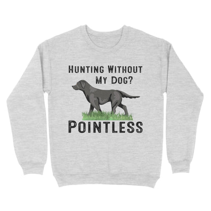 Hunting Without My Dog? Pointless Best Hunting Dog Black Labrador Retriever Dog Sweatshirt FSD2648D02