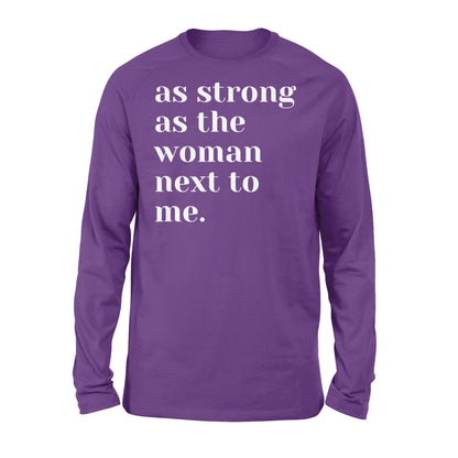 As Strong as the Woman Next to Me Shirt, Strong Women D06 NQS1345  - Standard Long Sleeve