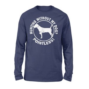 Hunting Without My Dog? Pointless - Hunting Dog Long sleeves - FSD367