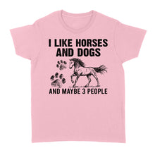 Load image into Gallery viewer, I Like Horses and Dogs and maybe 3 people, funny Horse shirt D03 NQS2710 - Standard Women&#39;s T-shirt