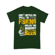 Load image into Gallery viewer, Don't Bother Me While I'm Fishing unless you brought beer, funny fishing and beer shirt D01 NQS2549 Standard T-Shirt