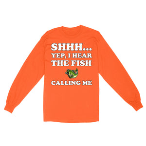 Shhh Yep I Hear The Fish Calling Me funny fishing shirt D02 NQS3227 Long Sleeve