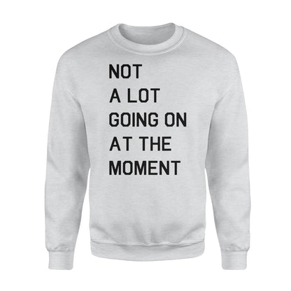 Not A Lot Going On At The Moment - Standard Crew Neck Sweatshirt