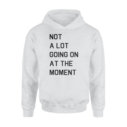 Not A Lot Going On At The Moment - Standard Hoodie