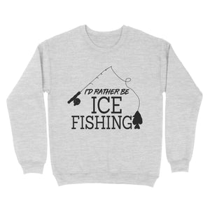 I'd rather be Ice fishing crappie Ice Hole Fish Frozen Winter Snow Angling D02 NQS2506 - Sweatshirt