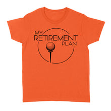 Load image into Gallery viewer, My Golf Retirement Plan funny saying golf shirts best golf gifts D06 NQS3426 Women's T-shirt